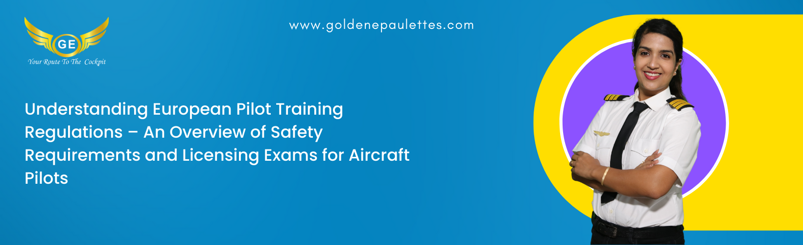 Understanding the Regulations of Aircraft Pilot Training in Europe – An exploration of the regulations and laws surrounding aircraft pilot training in Europe, such as the safety requirements and the licensing exams. (Reference